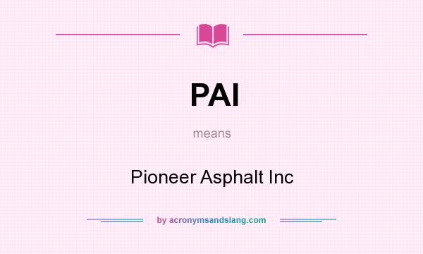 What does PAI mean? It stands for Pioneer Asphalt Inc