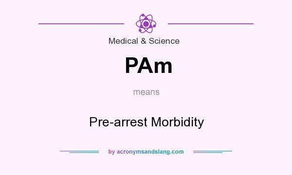 What does PAm mean? It stands for Pre-arrest Morbidity