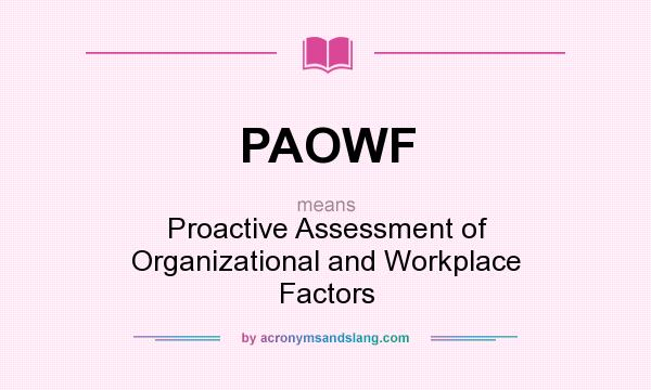 What does PAOWF mean? It stands for Proactive Assessment of Organizational and Workplace Factors