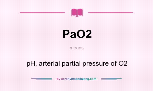 What does PaO2 mean? It stands for pH, arterial partial pressure of O2