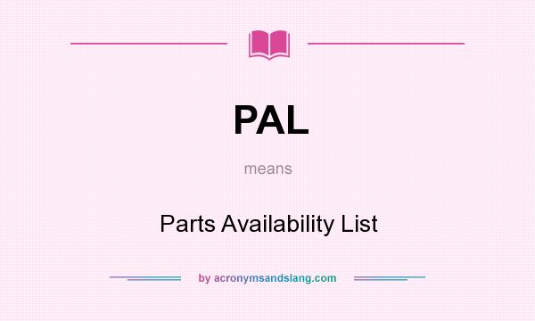 What does PAL mean? It stands for Parts Availability List