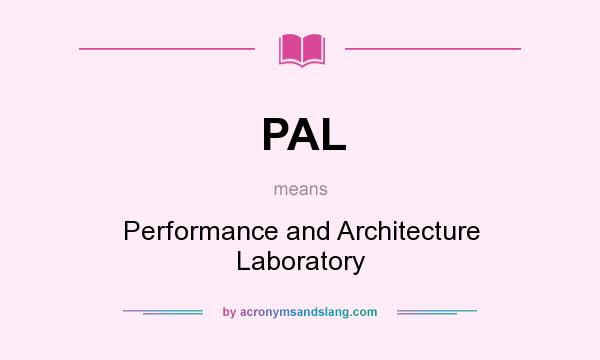 What does PAL mean? It stands for Performance and Architecture Laboratory