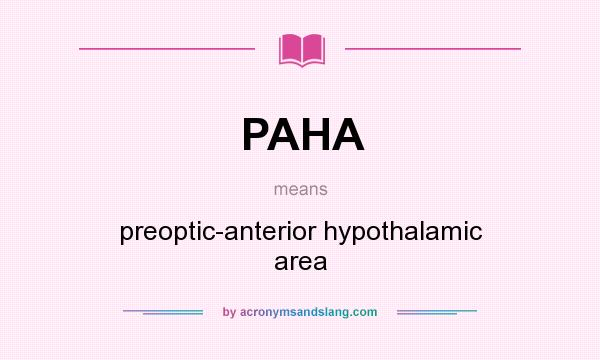What does PAHA mean? It stands for preoptic-anterior hypothalamic area