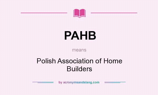 What does PAHB mean? It stands for Polish Association of Home Builders