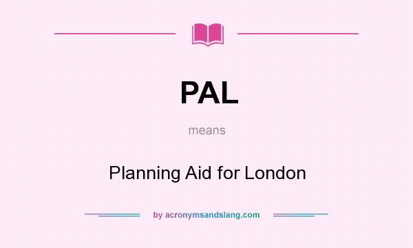 What does PAL mean? It stands for Planning Aid for London