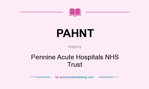 What does PAHNT mean? It stands for Pennine Acute Hospitals NHS Trust