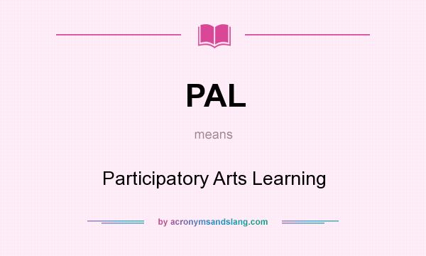 What does PAL mean? It stands for Participatory Arts Learning