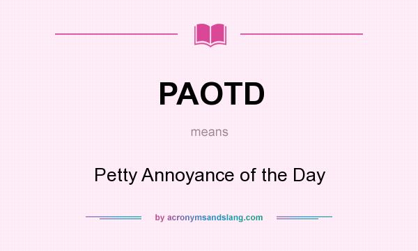 What does PAOTD mean? It stands for Petty Annoyance of the Day