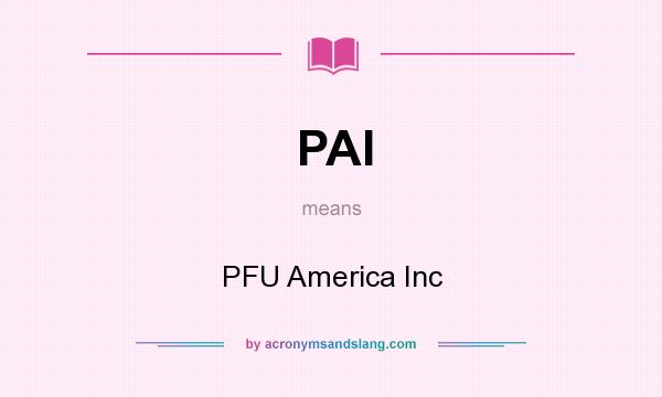 What does PAI mean? It stands for PFU America Inc