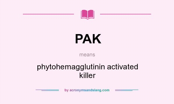 What does PAK mean? It stands for phytohemagglutinin activated killer
