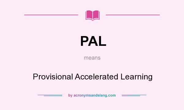 What does PAL mean? It stands for Provisional Accelerated Learning