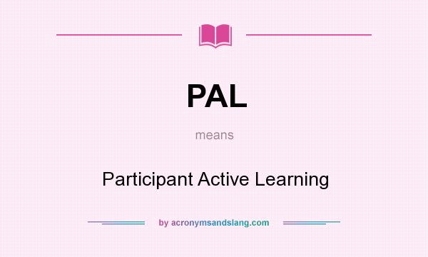 What does PAL mean? It stands for Participant Active Learning