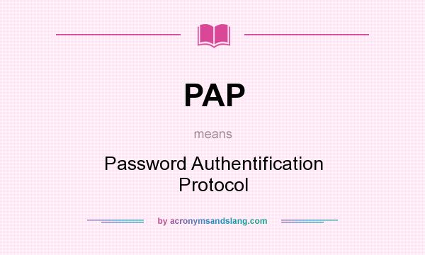 What does PAP mean? It stands for Password Authentification Protocol