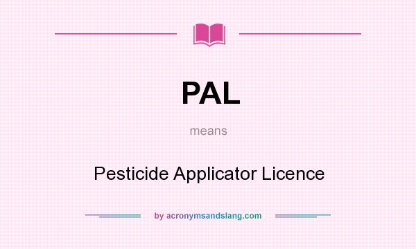 What does PAL mean? It stands for Pesticide Applicator Licence