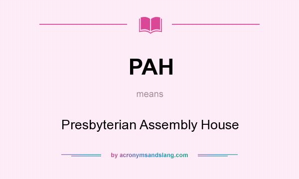 What does PAH mean? It stands for Presbyterian Assembly House