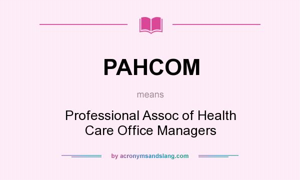 What does PAHCOM mean? It stands for Professional Assoc of Health Care Office Managers