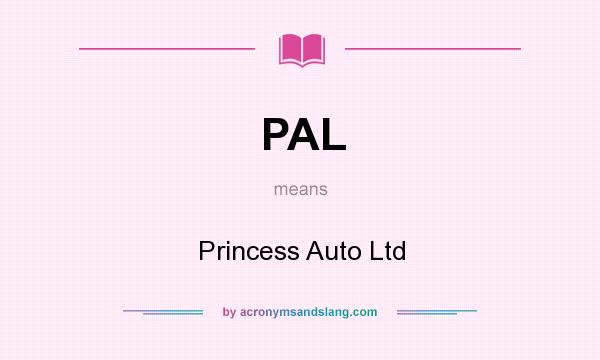 What does PAL mean? It stands for Princess Auto Ltd
