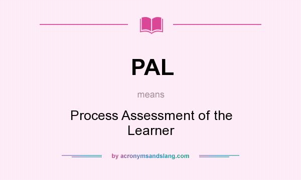 What does PAL mean? It stands for Process Assessment of the Learner