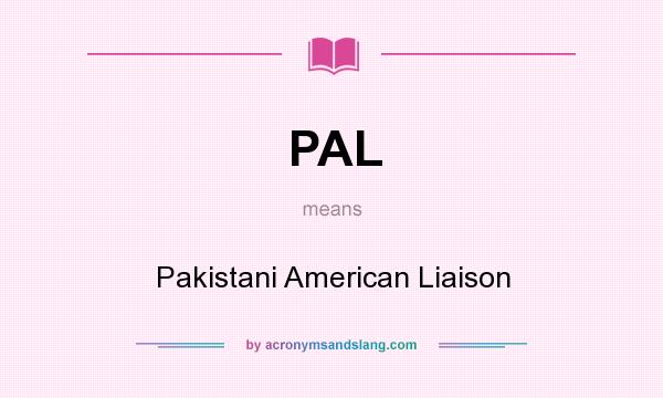 What does PAL mean? It stands for Pakistani American Liaison