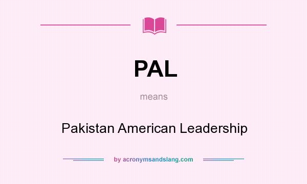What does PAL mean? It stands for Pakistan American Leadership
