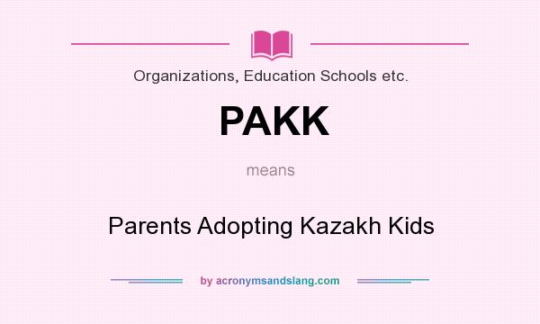 What does PAKK mean? It stands for Parents Adopting Kazakh Kids