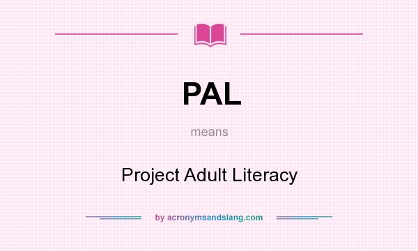 What does PAL mean? It stands for Project Adult Literacy