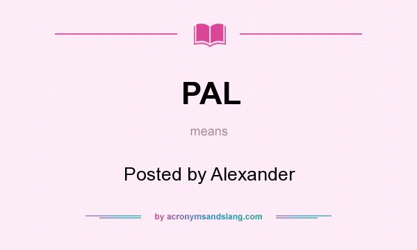 What does PAL mean? It stands for Posted by Alexander