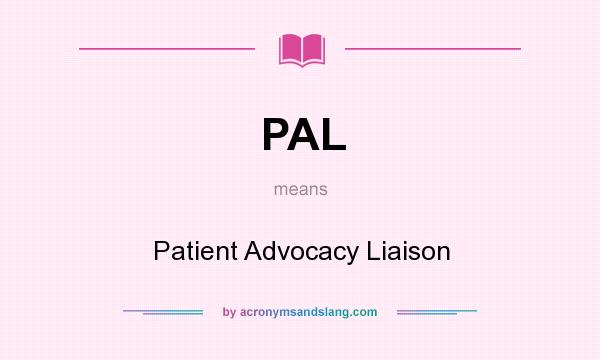 What does PAL mean? It stands for Patient Advocacy Liaison