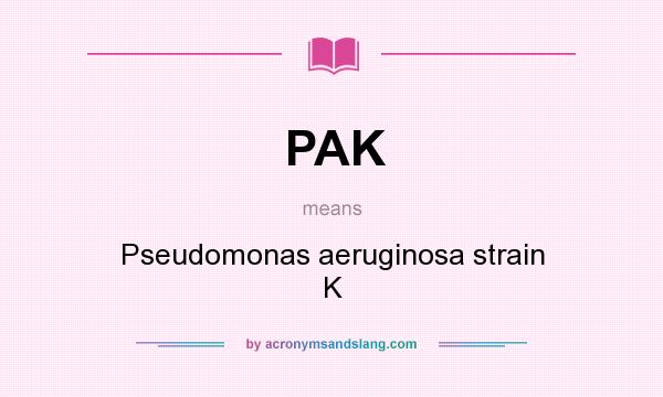 What does PAK mean? It stands for Pseudomonas aeruginosa strain K