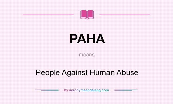 What does PAHA mean? It stands for People Against Human Abuse