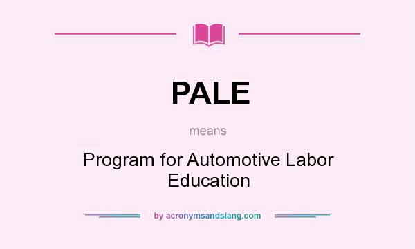 What does PALE mean? It stands for Program for Automotive Labor Education