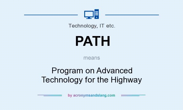 What does PATH mean? It stands for Program on Advanced Technology for the Highway
