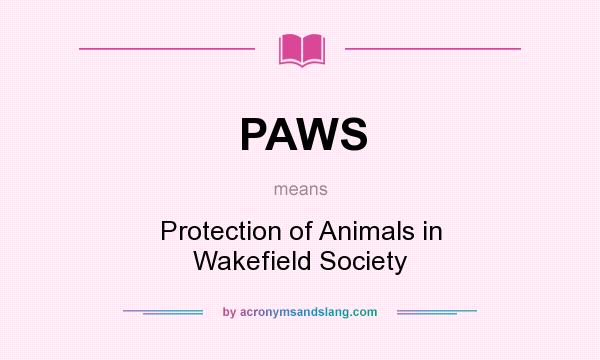 What does PAWS mean? It stands for Protection of Animals in Wakefield Society