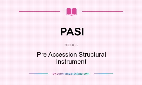 What does PASI mean? It stands for Pre Accession Structural Instrument