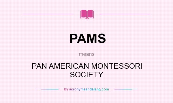 What does PAMS mean? It stands for PAN AMERICAN MONTESSORI SOCIETY