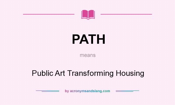 What does PATH mean? It stands for Public Art Transforming Housing