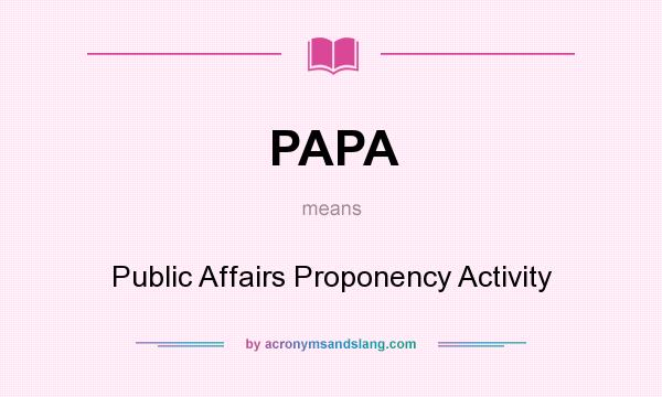 What does PAPA mean? It stands for Public Affairs Proponency Activity