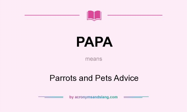What does PAPA mean? It stands for Parrots and Pets Advice