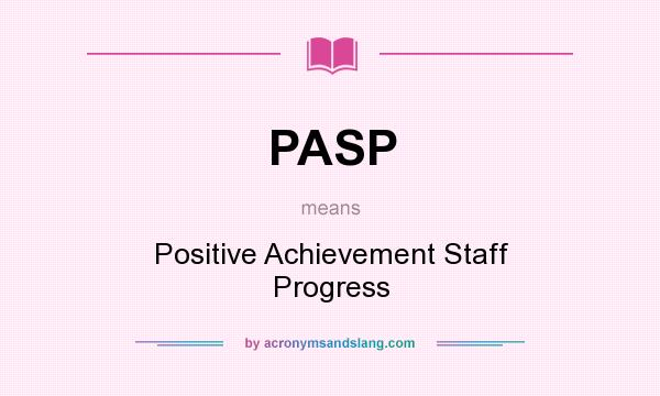 What does PASP mean? It stands for Positive Achievement Staff Progress