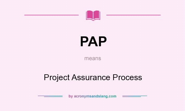 What does PAP mean? It stands for Project Assurance Process