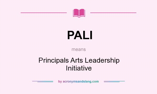 What does PALI mean? It stands for Principals Arts Leadership Initiative