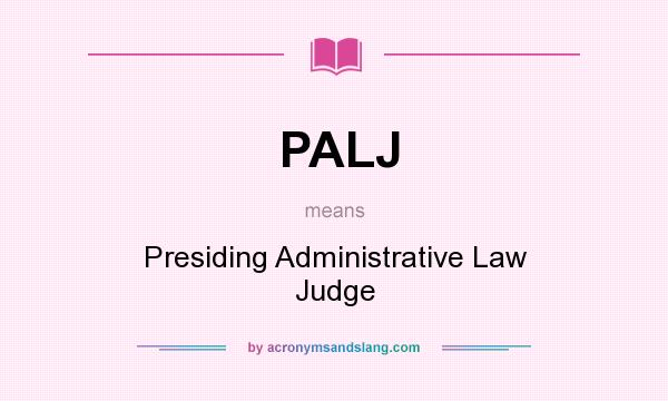 What does PALJ mean? It stands for Presiding Administrative Law Judge