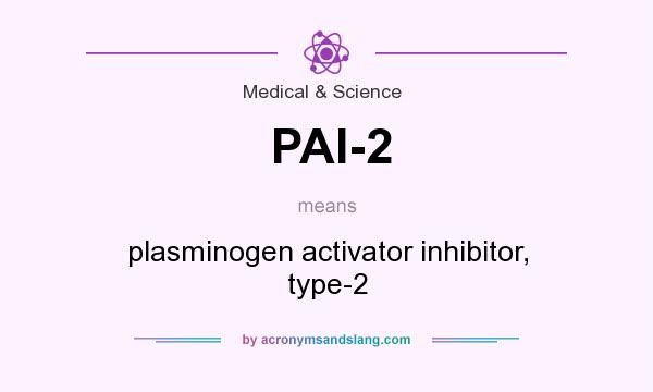 What does PAI-2 mean? It stands for plasminogen activator inhibitor, type-2