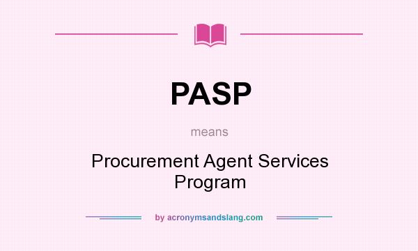 What does PASP mean? It stands for Procurement Agent Services Program
