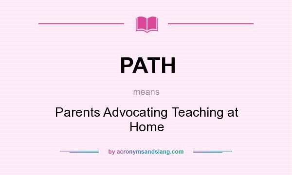 What does PATH mean? It stands for Parents Advocating Teaching at Home