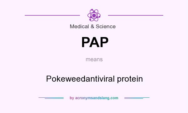 What does PAP mean? It stands for Pokeweedantiviral protein