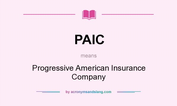 What does PAIC mean? It stands for Progressive American Insurance Company