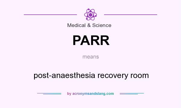 What does PARR mean? It stands for post-anaesthesia recovery room