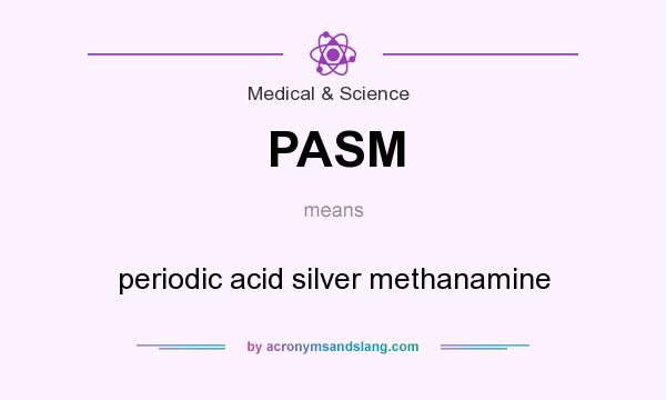 What does PASM mean? It stands for periodic acid silver methanamine