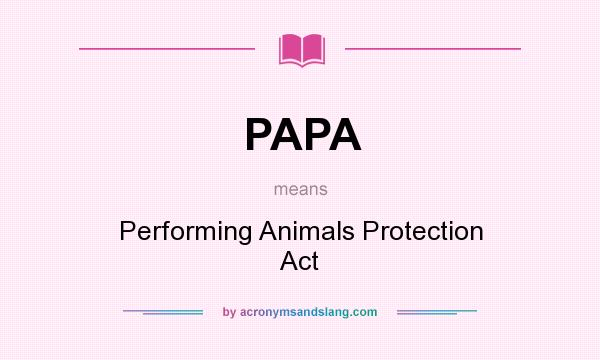 What does PAPA mean? It stands for Performing Animals Protection Act